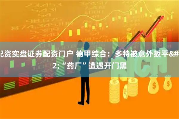 配资实盘证券配资门户 德甲综合：多特被意外扳平&#32;“药厂”遭遇开门黑