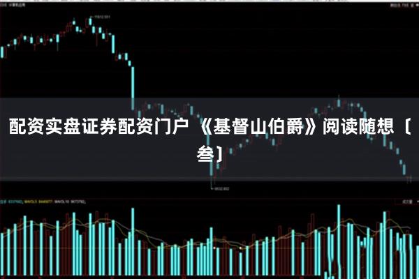 配资实盘证券配资门户 《基督山伯爵》阅读随想〔叁〕